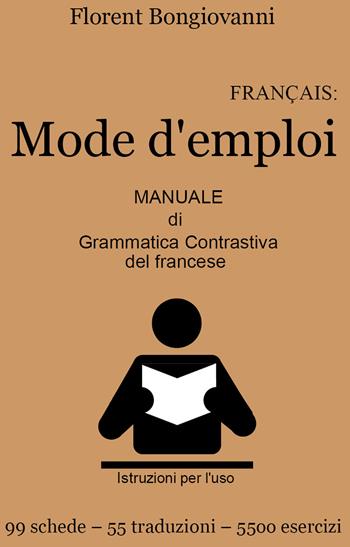 Français: mode d'emploi. Manuale di grammatica contrastiva del francese. Con e-book - Florent Bongiovanni - Libro Youcanprint 2018 | Libraccio.it