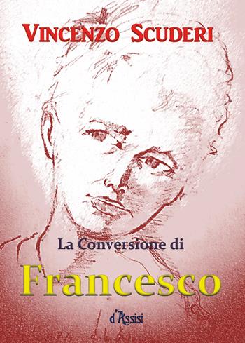 La conversione di Francesco d'Assisi - Vincenzo Scuderi - Libro Youcanprint 2018 | Libraccio.it