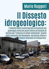 Il dissesto idrogeologico: l'impatto delle trasformazioni antropiche nel paesaggio naturale quale fattore principale di rischio per l'innesco di eventi alluvionali