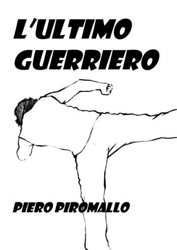 L' ultimo guerriero - Piero Piromallo - Libro Youcanprint 2018 | Libraccio.it