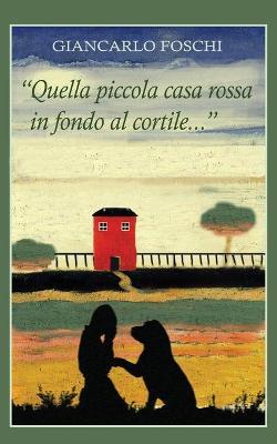 «Quella piccola casa rossa in fondo al cortile...» - Giancarlo Foschi - Libro Youcanprint 2018 | Libraccio.it