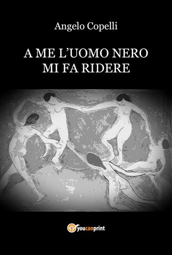 A me l'uomo nero mi fa ridere - Angelo Copelli - Libro Youcanprint 2018 | Libraccio.it