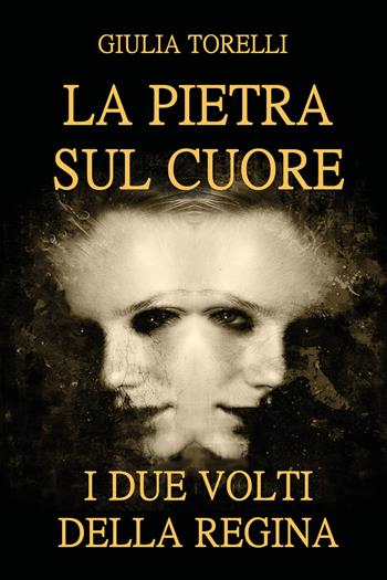 I due volti della regina. La pietra sul cuore - Giulia Torelli - Libro Youcanprint 2018 | Libraccio.it