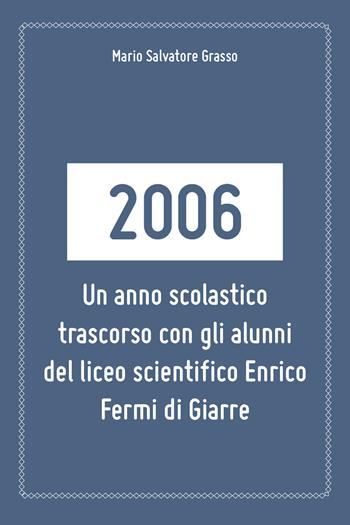 2006: un anno scolastico trascorso con gli alunni del liceo scientifico Enrico Fermi di Giarre - Mario Salvatore Grasso - Libro Youcanprint 2018 | Libraccio.it