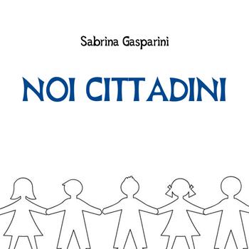Noi cittadini - Sabrina Gasparini - Libro Youcanprint 2018 | Libraccio.it