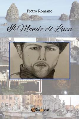 Il mondo di Luca - Pietro Romano - Libro Youcanprint 2018 | Libraccio.it