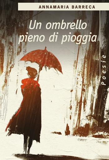 Un ombrello pieno di pioggia - Annamaria Barreca - Libro Youcanprint 2018 | Libraccio.it