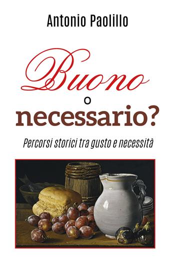 Buono o necessario? Percorsi storici tra gusto e necessità - Antonio Paolillo - Libro Youcanprint 2018 | Libraccio.it