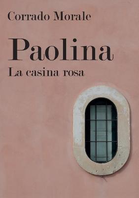 Paolina. La casina rosa - Corrado Morale - Libro Youcanprint 2018 | Libraccio.it
