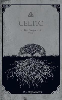 Celtic. The prequel. Ediz. italiana. Vol. 1 - D. J. Highlanders - Libro Youcanprint 2018 | Libraccio.it
