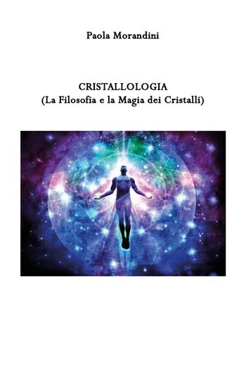 Cristallologia (la filosofia e la magia dei cristalli) - Paola Morandini - Libro Youcanprint 2018 | Libraccio.it