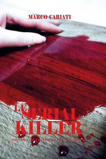 Le serial killer. Donne che uccidono per passione - Marco Cariati - Libro Youcanprint 2018 | Libraccio.it