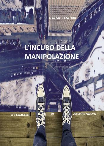 L' incubo della manipolazione. Il coraggio di andare avanti - Teresa Zangari - Libro Youcanprint 2018 | Libraccio.it