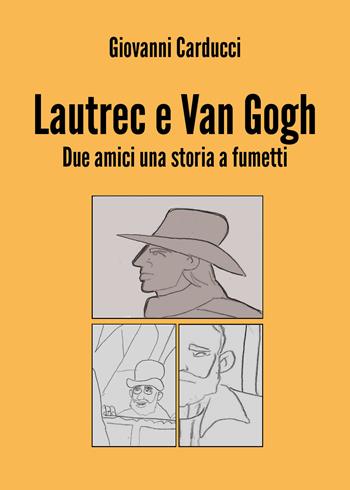 Lautrec e Van Gogh. Due amici, una storia a fumetti - Giovanni Carducci - Libro Youcanprint 2018 | Libraccio.it