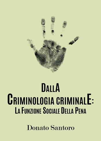Dalla criminologia criminale: la funzione sociale della pena - Donato Santoro - Libro Youcanprint 2018 | Libraccio.it