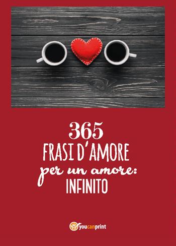 365 frasi per un amore: infinito - Donato Santoro - Libro Youcanprint 2018 | Libraccio.it