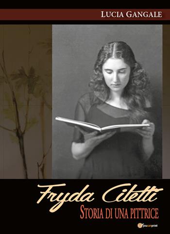 Fryda Ciletti. Storia di una pittrice - Lucia Gangale - Libro Youcanprint 2018 | Libraccio.it
