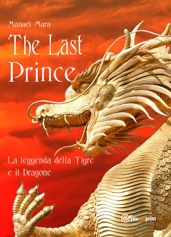 The last prince. La leggenda della Tigre e il Dragone - Manuel Mura - Libro Youcanprint 2018 | Libraccio.it