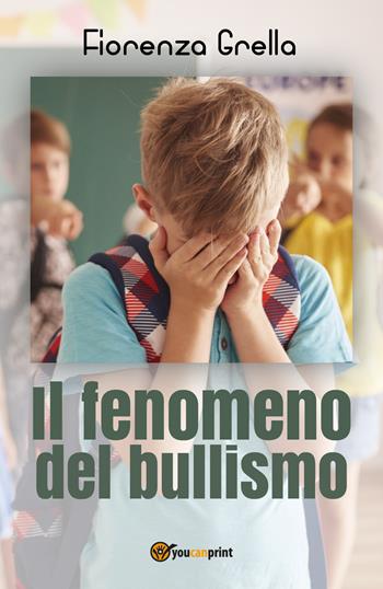 Il fenomeno del bullismo - Fiorenza Grella - Libro Youcanprint 2018 | Libraccio.it