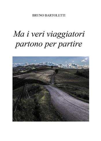 Ma i veri viaggiatori partono per partire - Bruno Bartoletti - Libro Youcanprint 2018 | Libraccio.it