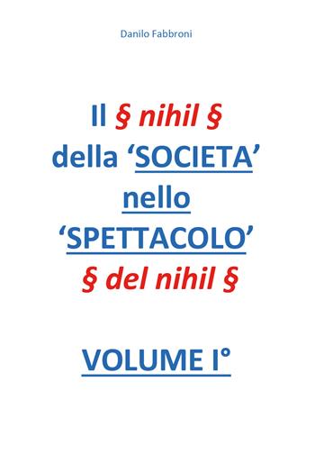 Il § nihil § della 'Società nello spettacolo' § del nihil §. Vol. 1 - Danilo Fabbroni - Libro Youcanprint 2018 | Libraccio.it