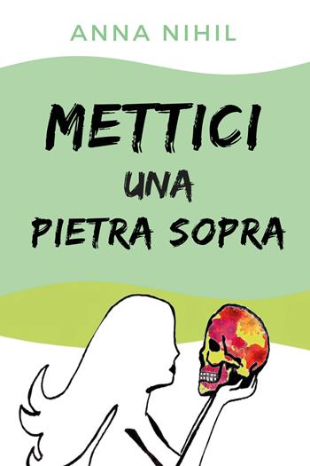 Mettici una pietra sopra - Anna Nihil - Libro Youcanprint 2018 | Libraccio.it