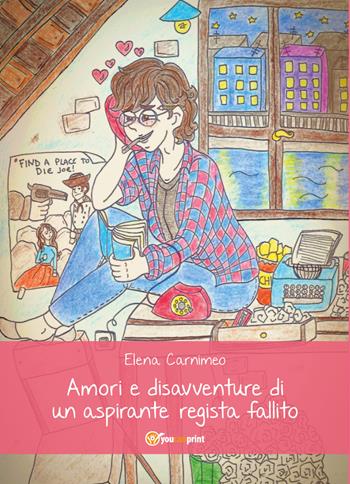 Amori e disavventure di un aspirante regista fallito - Elena Carnimeo - Libro Youcanprint 2018 | Libraccio.it