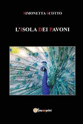 L' isola dei pavoni - Simonetta Scotto - Libro Youcanprint 2018 | Libraccio.it