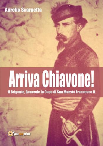 Arriva Chiavone! - Aurelio Scarpetta - Libro Youcanprint 2018 | Libraccio.it