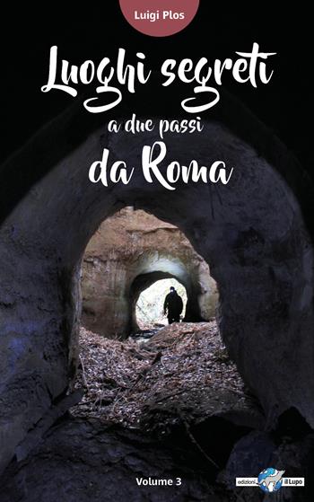 Luoghi segreti a due passi da Roma. Vol. 3 - Luigi Plos - Libro Youcanprint 2018 | Libraccio.it