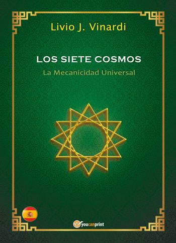 Los siete cosmos. La mecanicidad universal - Livio J. Vinardi - Libro Youcanprint 2018 | Libraccio.it