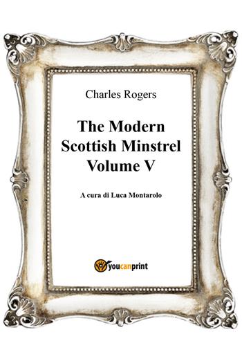 The modern Scottish minstrel. Vol. 5 - Charles Rogers - Libro Youcanprint 2018 | Libraccio.it