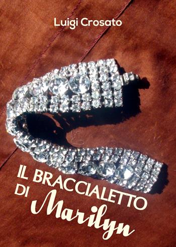 Il braccialetto di Marilyn - Luigi Crosato - Libro Youcanprint 2018 | Libraccio.it