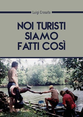 Noi turisti siamo fatti così... - Luigi Crosato - Libro Youcanprint 2018 | Libraccio.it