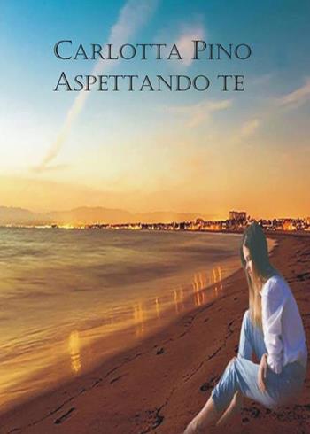 Aspettando te - Carlotta Pino - Libro Youcanprint 2018 | Libraccio.it