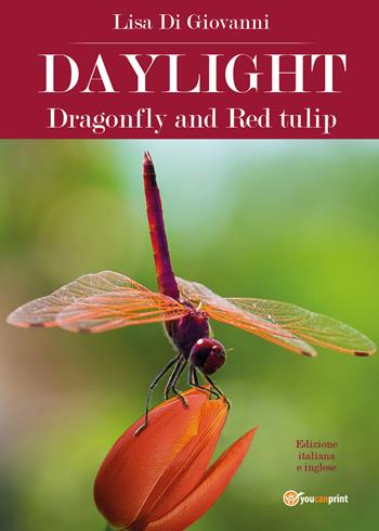 Daylight. Dragonfly and Red tulip. Ediz. italiana - Lisa Di Giovanni - Libro Youcanprint 2018 | Libraccio.it
