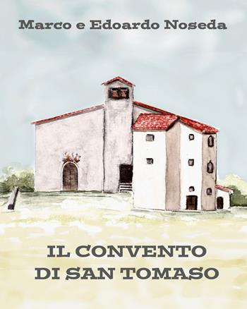 Il convento di San Tomaso - Marco Noseda, Edoardo Noseda - Libro Youcanprint 2018 | Libraccio.it