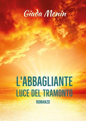 L'abbagliante luce del tramonto - Giada Menin - Libro Youcanprint 2018 | Libraccio.it
