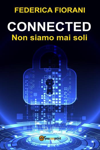 Connected. Non siamo mai soli - Federica Fiorani - Libro Youcanprint 2018 | Libraccio.it