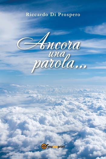 Ancora una parola... - Riccardo Di Prospero - Libro Youcanprint 2018 | Libraccio.it
