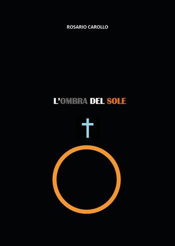 L' ombra del sole - Rosario Carollo - Libro Youcanprint 2018 | Libraccio.it