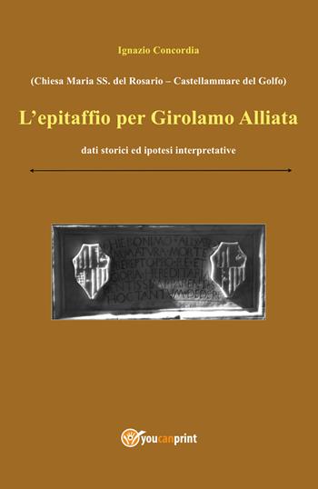 L' epitaffio per Girolamo Alliata - Ignazio Salvatore Concordia - Libro Youcanprint 2018 | Libraccio.it