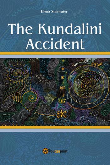 The Kundalini accident. Ediz. italiana - Elena Starwater - Libro Youcanprint 2018 | Libraccio.it