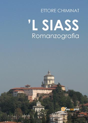 'L siass. Romanzografia - Ettore Chiminat - Libro Youcanprint 2018 | Libraccio.it