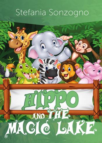 Hippo and the magic lake - Stefania Sonzogno - Libro Youcanprint 2018 | Libraccio.it