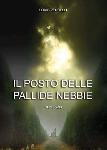Il posto delle pallide nebbie - Loris Vercelli - Libro Youcanprint 2018 | Libraccio.it