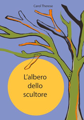 L' albero dello scultore - Carol Therese - Libro Youcanprint 2018 | Libraccio.it