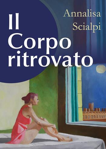 Il corpo ritrovato - Annalisa Scialpi - Libro Youcanprint 2018 | Libraccio.it