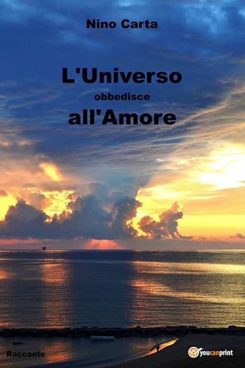 L'universo obbedisce all'amore - Nino Carta - Libro Youcanprint 2018 | Libraccio.it