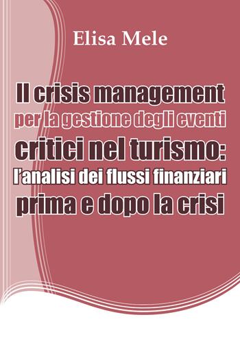 Il crisis management per la gestione degli eventi critici nel turismo: l'analisi dei flussi finanziari prima e dopo la crisi - Elisa Mele - Libro Youcanprint 2018 | Libraccio.it